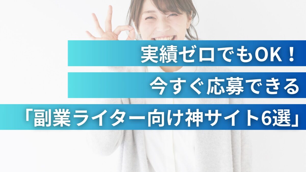 実績ゼロでもOK！今すぐ応募できる「副業ライター向け神サイト6選」
